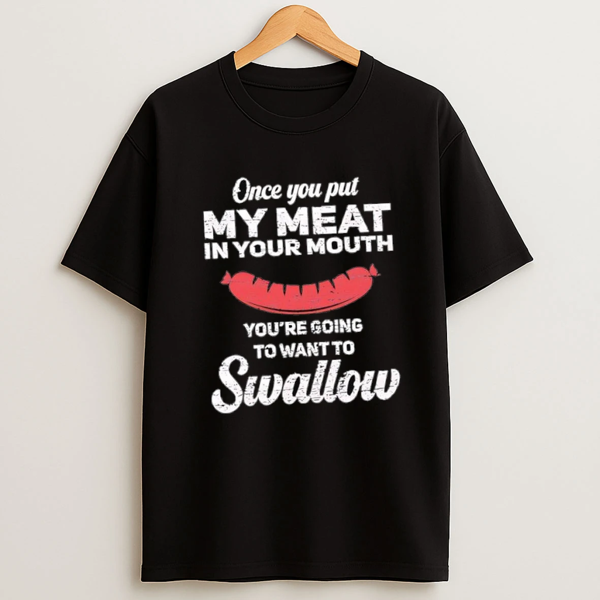 Once You Put My Meat In Your Mouth Youre Going To Want To Swallow Hotdog Shirts