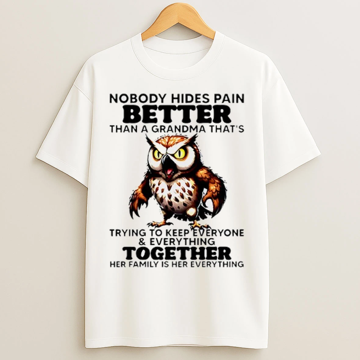 Owl Nobody Hides Pain Better Than A Grandma Thats Trying To Keep Everyone And Everything Together T Shirts