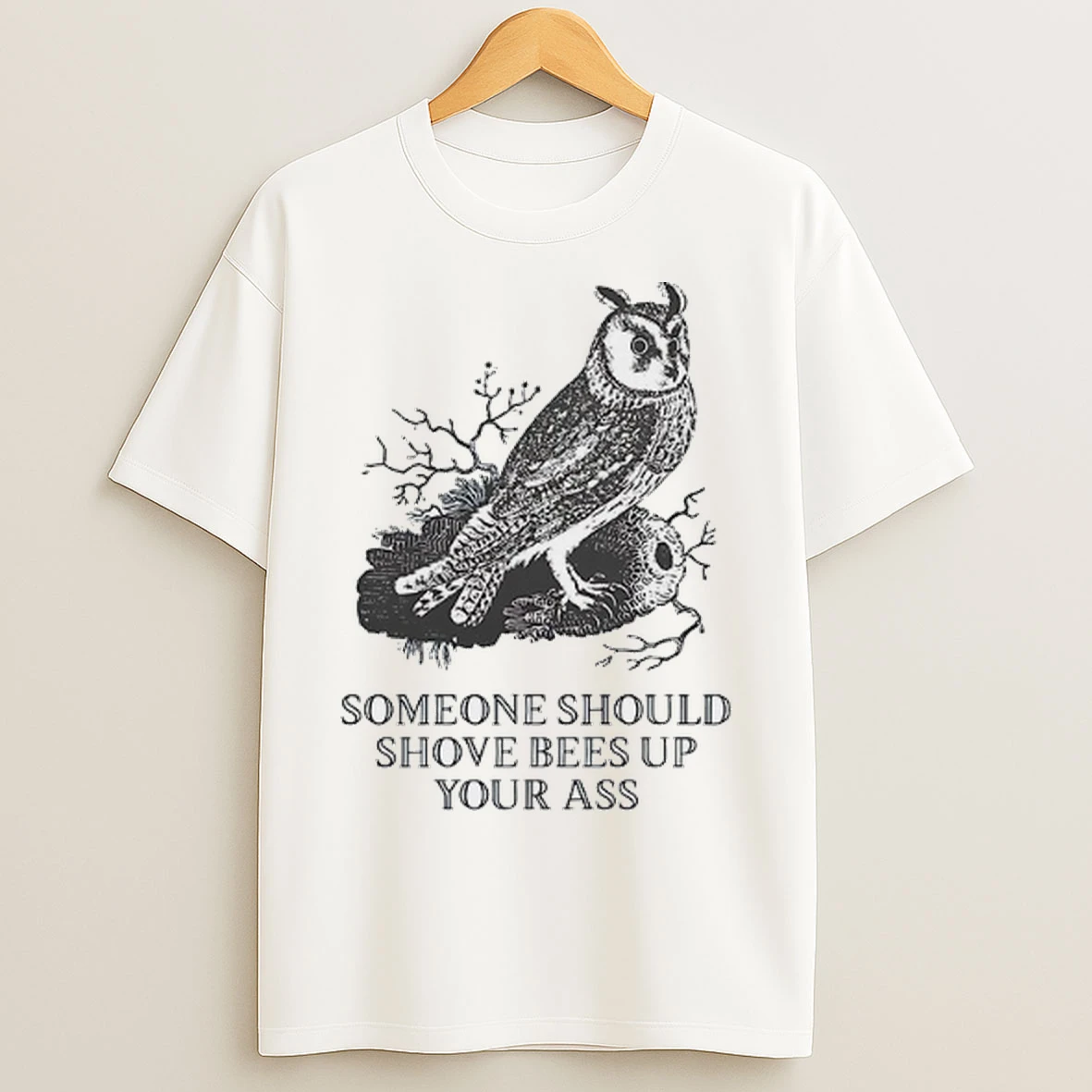 Owl Someone Should Shove Bees Up Your Ass T Shirts