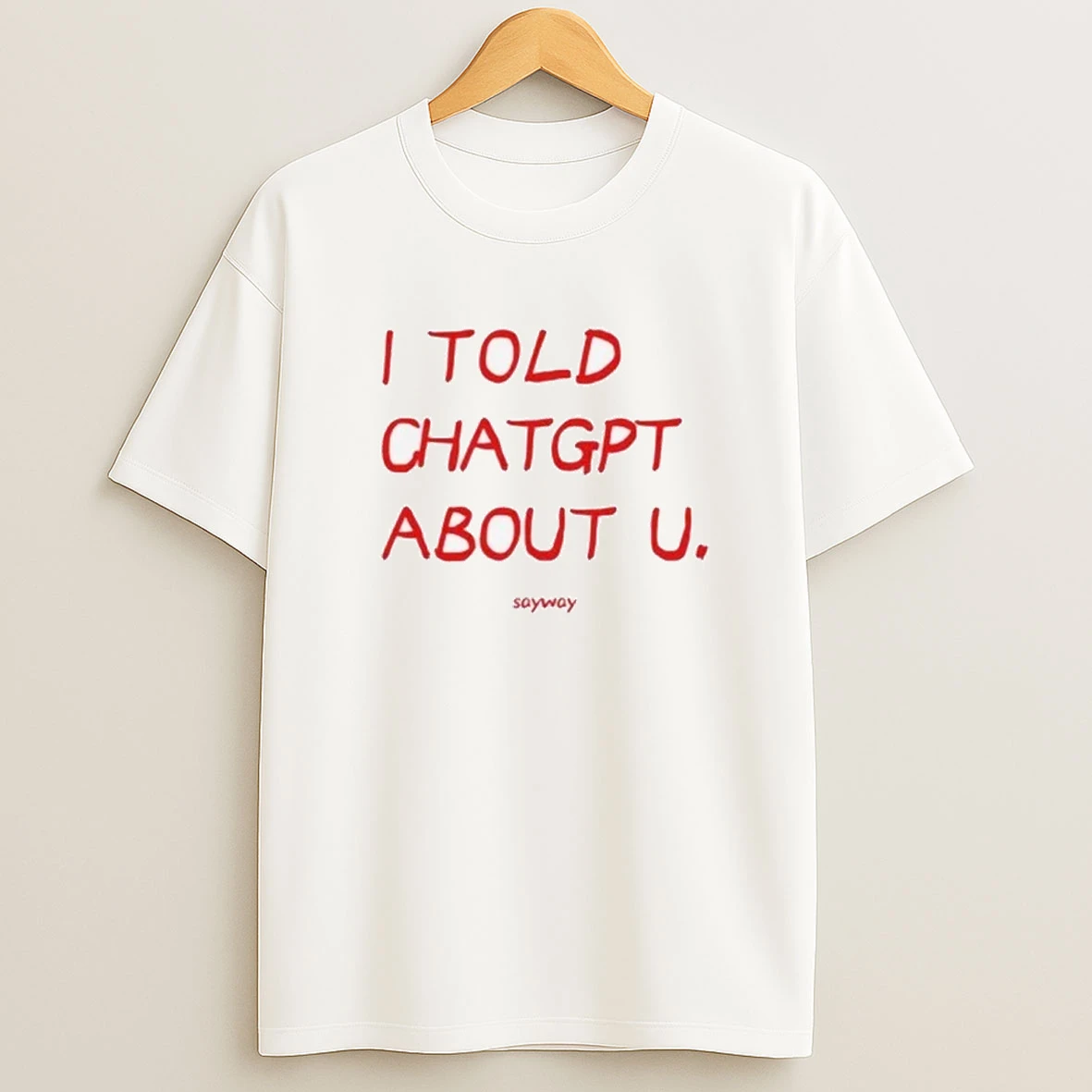Sayway I Told Chatgpt About U Sayway 2025 Shirts