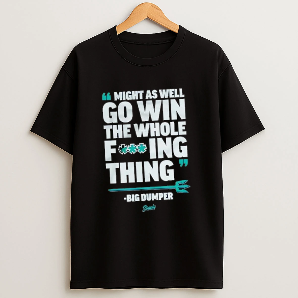 Seattle Mariners Big Dumper Might As Well Go Win The Whole Fucking Thing Shirts