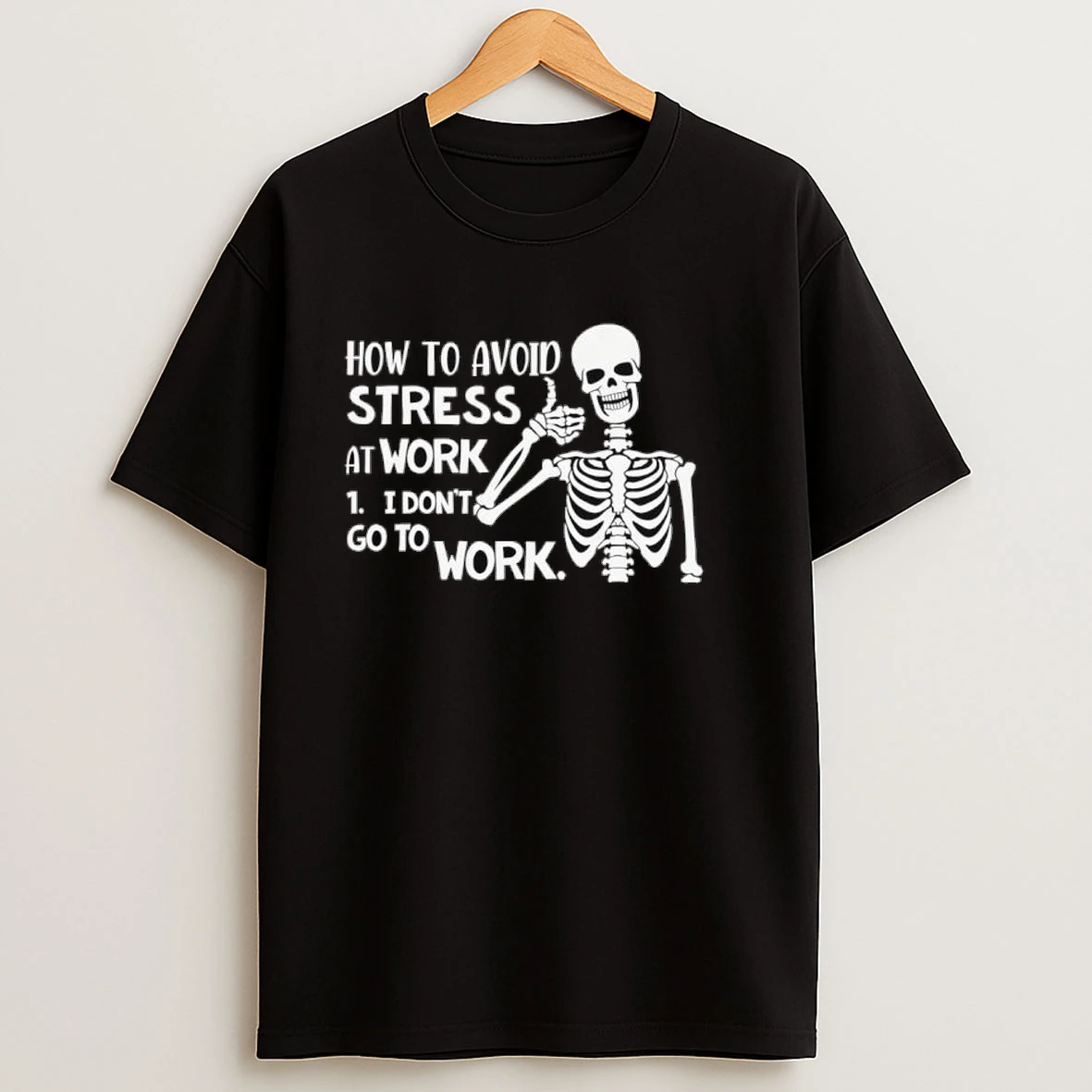Skeleton How To Avoid Stress At Work 1 I Dont Go To Work Shirts