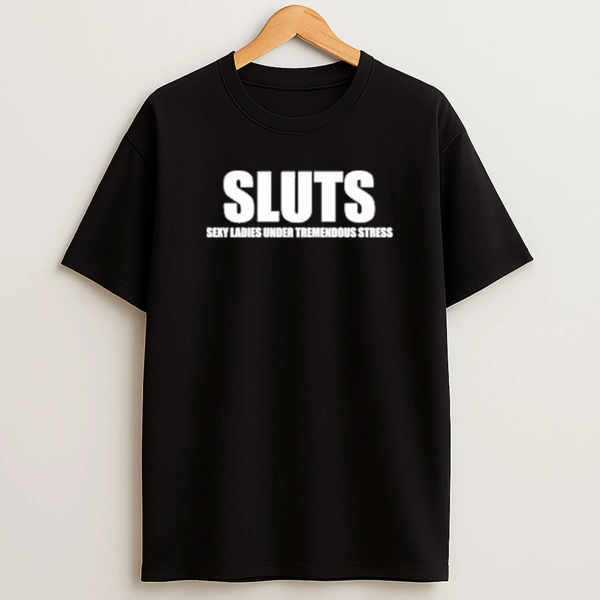 Sluts Sexy Under Tremendous Stress Shirts