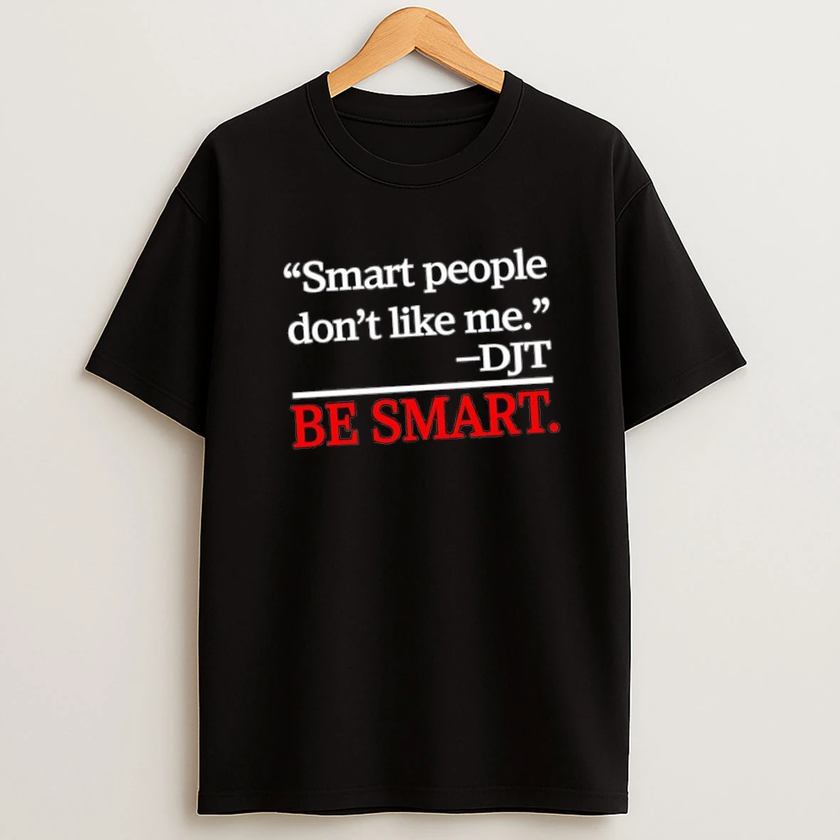 Smart People Dont Like Me Djt Be Smart Shirts
