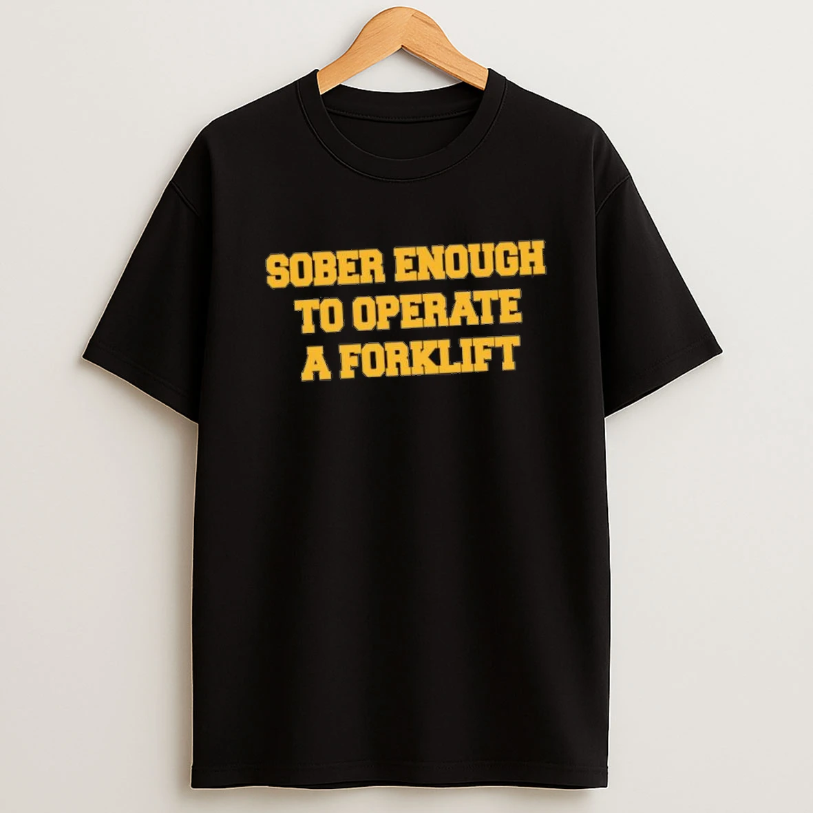 Sober Enough To Operate A Forklift Shirts