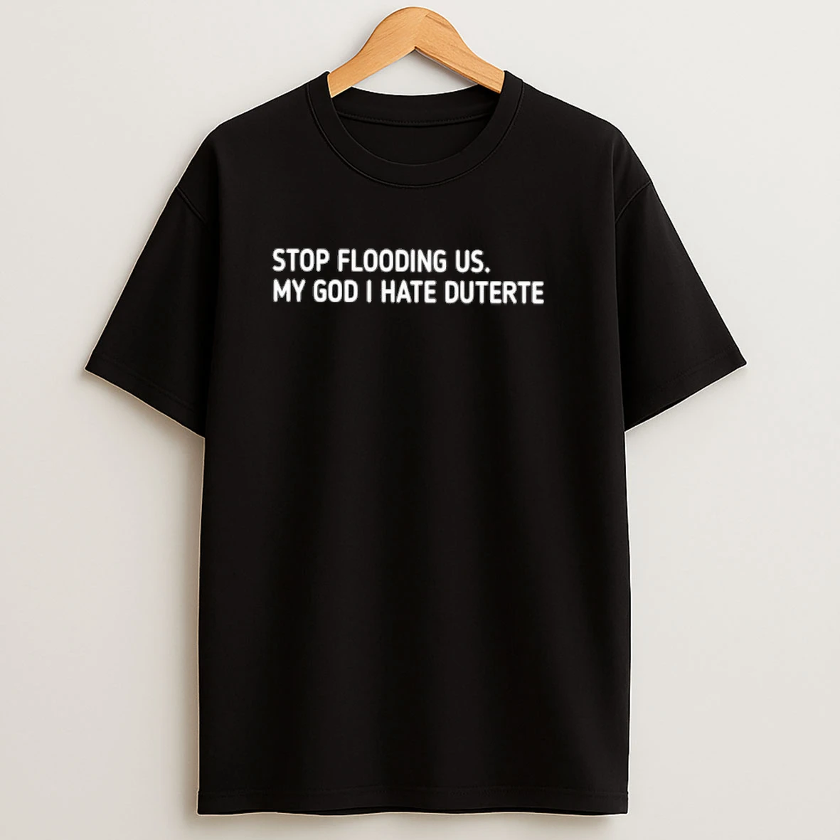 Stop Flooding Us My God I Hate Duterte Shirts