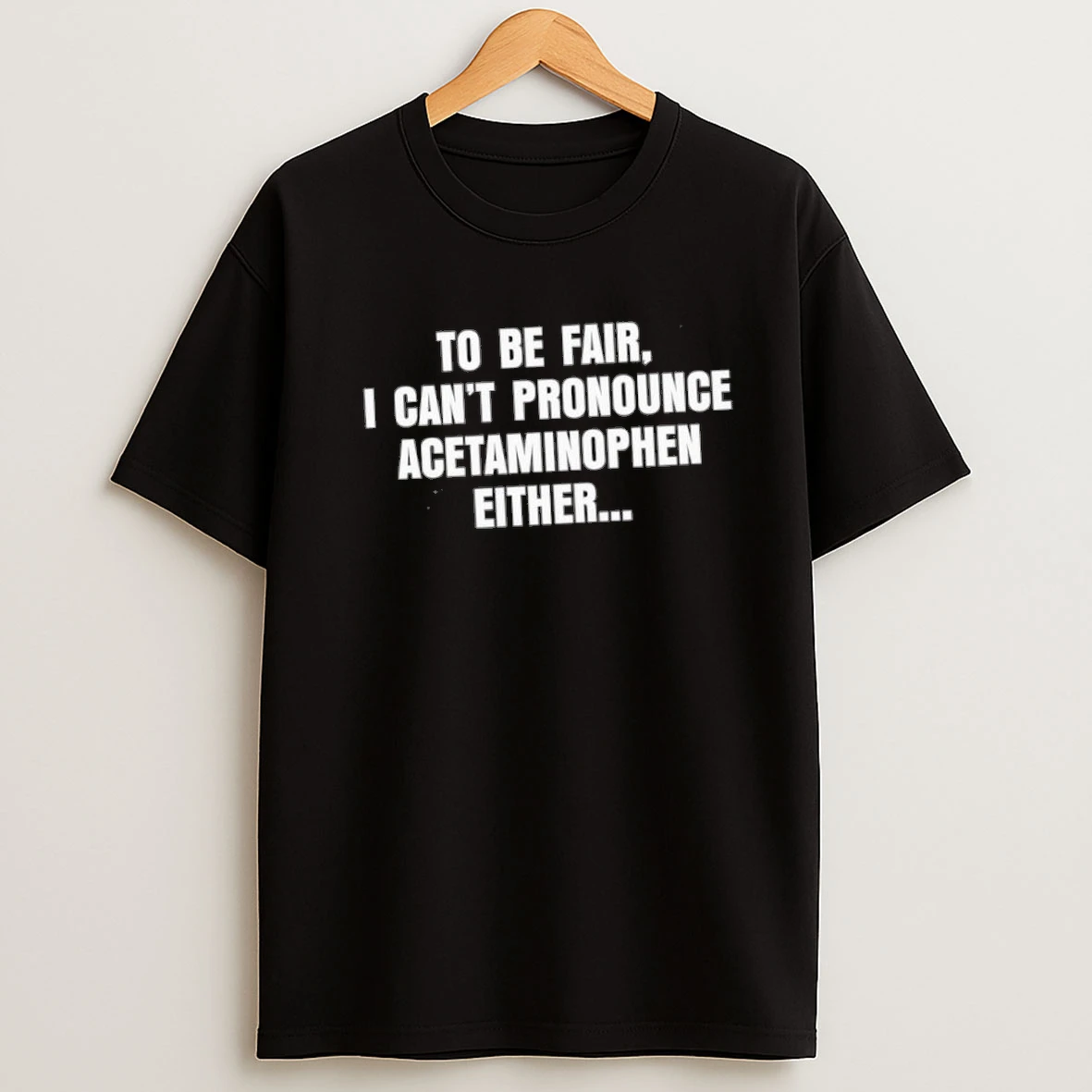 To Be Fair I Cant Pronounce Acetaminophen Either Shirts