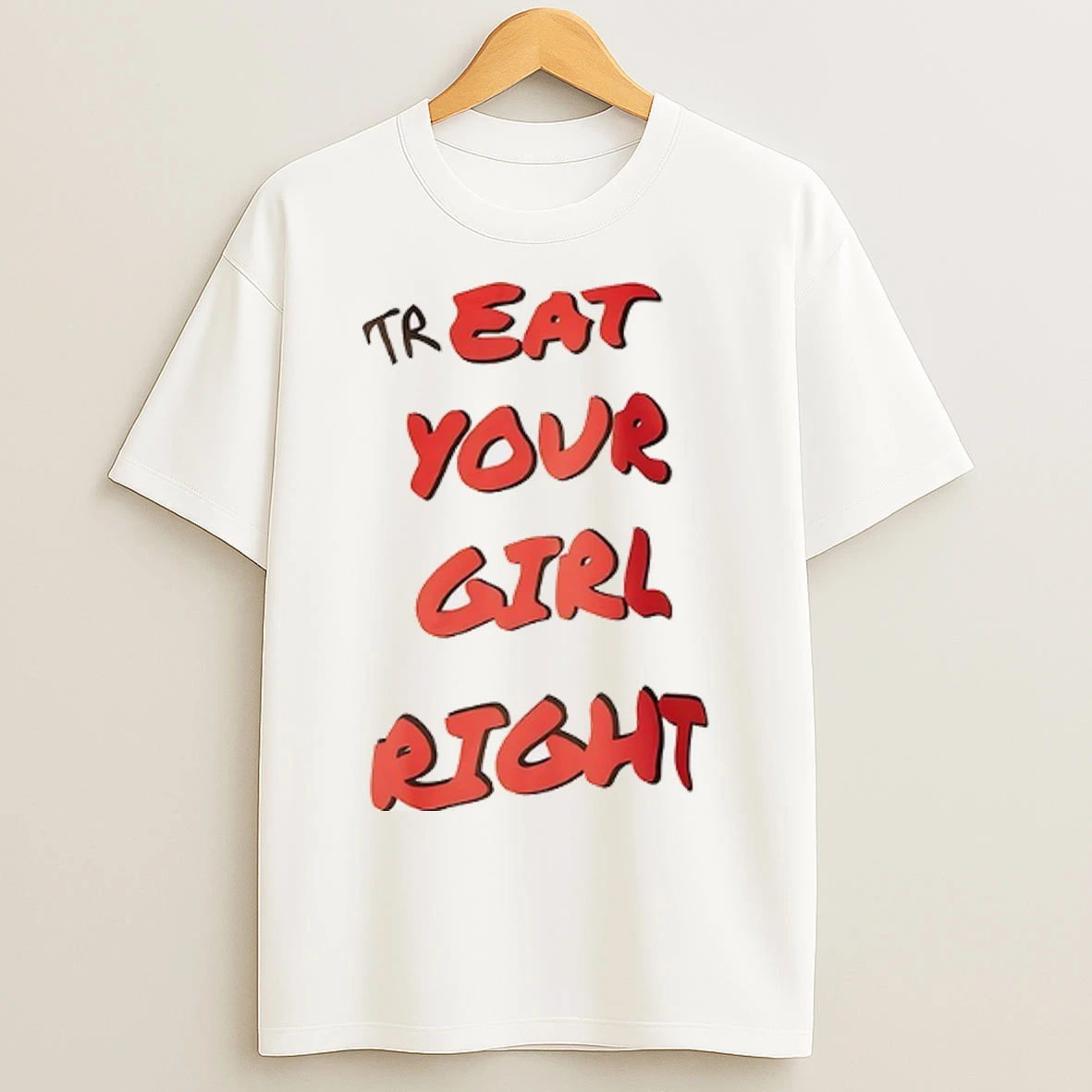 Treat Your Girl Right T Shirts