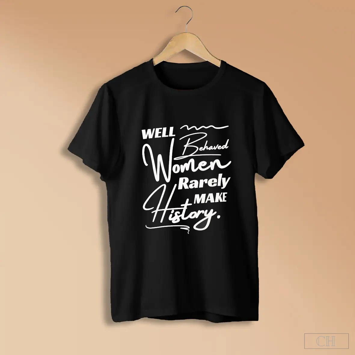 Well Behaved Women Rarely Make History Shirts