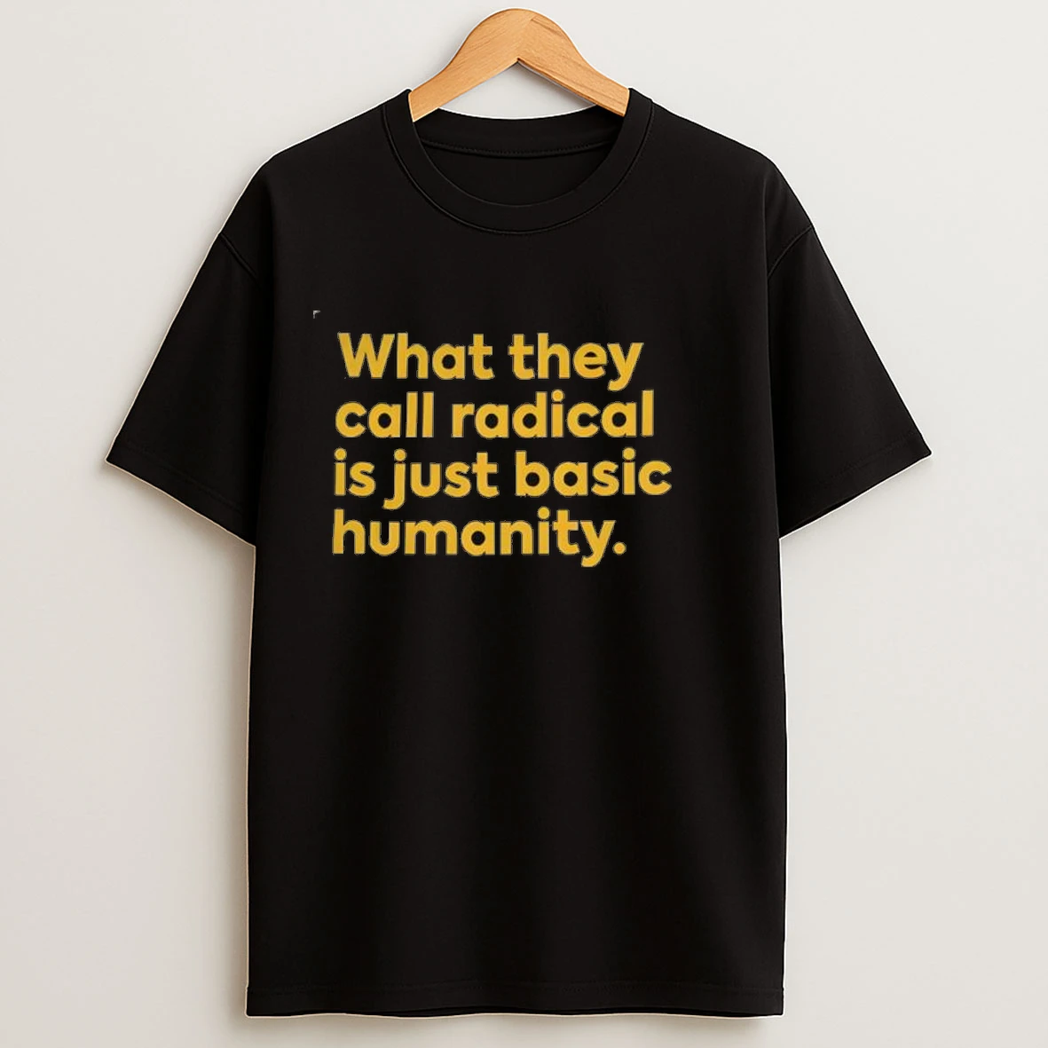 What They Call Radical Is Just Basic Humanity Shirts