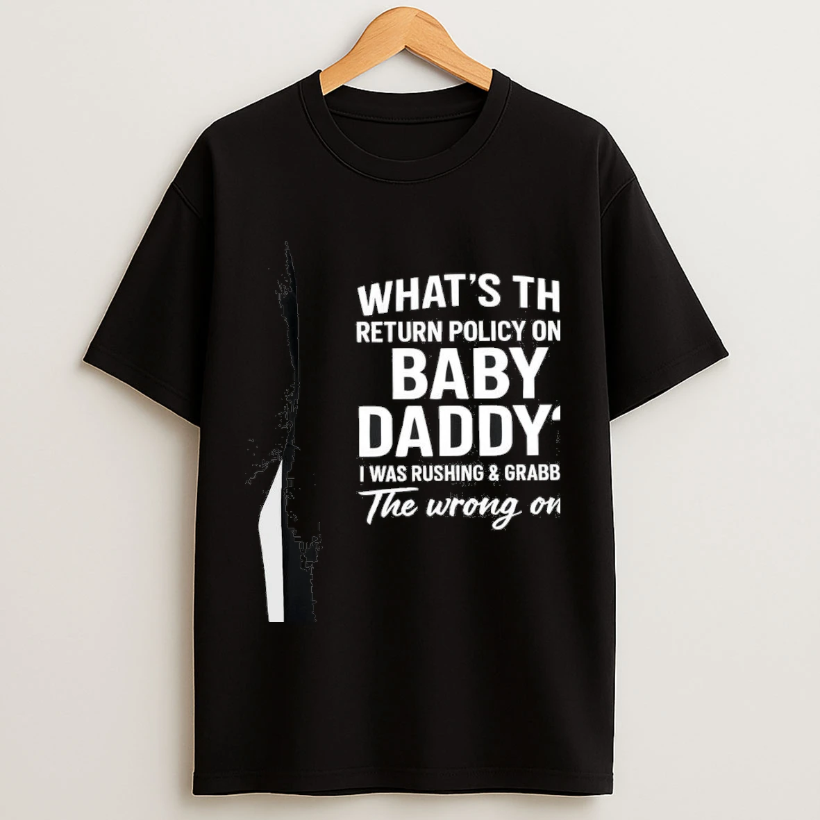 Whats The Return Policy On A Baby Daddy I Was Rushing Grabbed The Wrong One Shirts