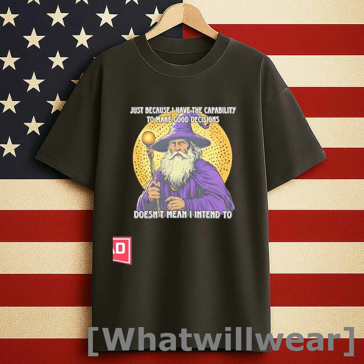 Wizard Just Because I Have The Capability To Make Good Decisions Doesnt Mean I Intend To Shirts