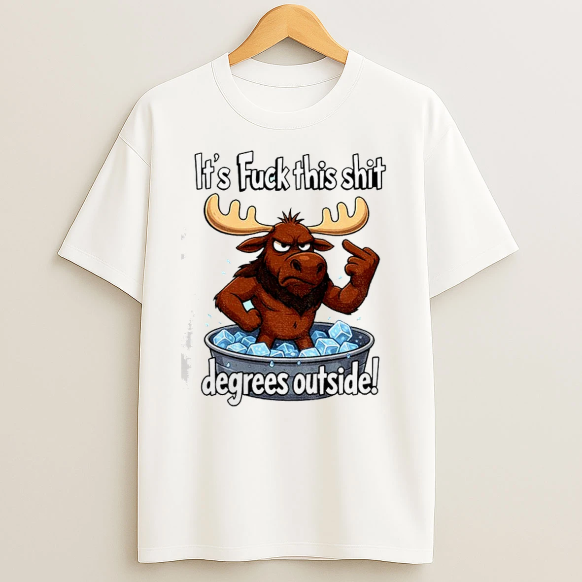 Angry Moose Its Fuck This Shit Degrees Outside Classic Shirts