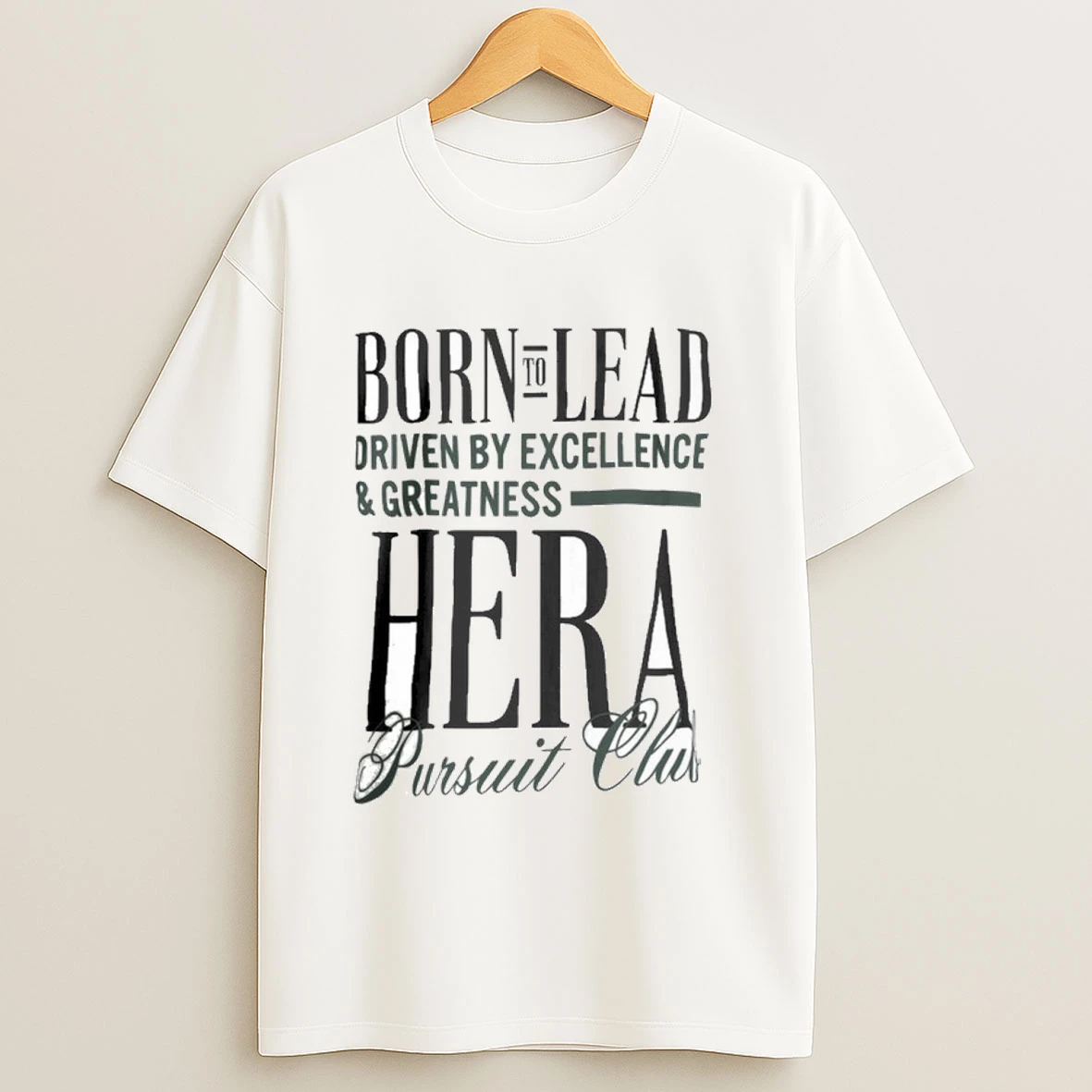 Born To Lead Driven By Excellence And Greatness Hera Pursuit Club Shirts