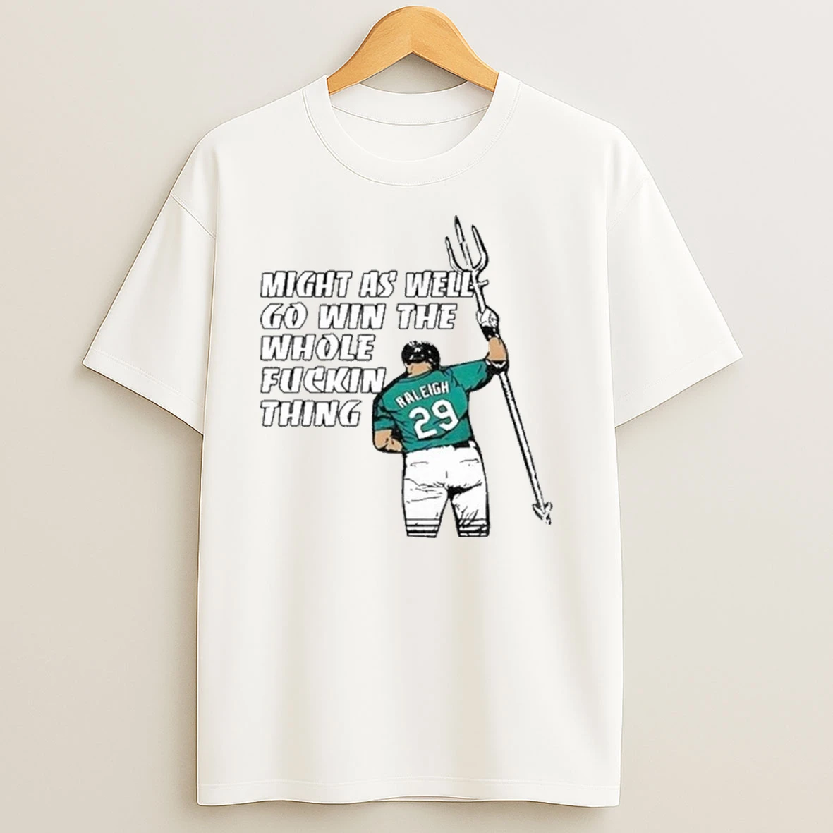 Cal Raleigh Seattle Mariners Might As Well Go Win The Whole Fuckin Thing 2025 Shirts