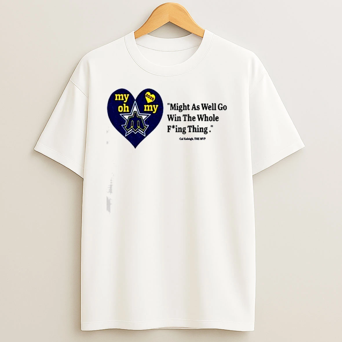 Cal Raleigh Trident My Oh My Might As Well Go Win The Whole Fuckin Thing 2025 Classic Shirts