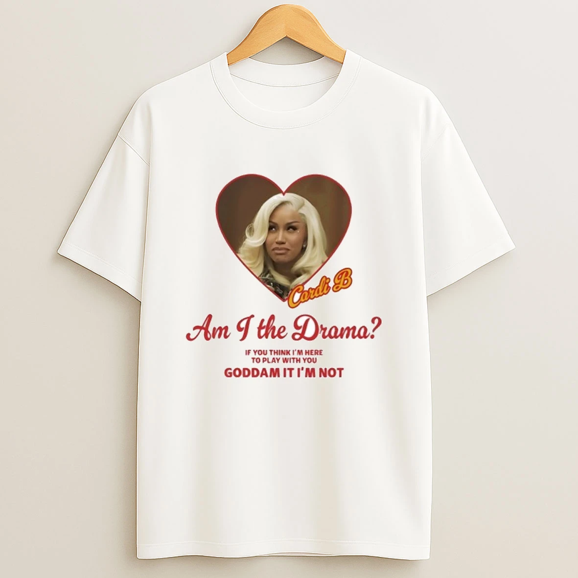 Cardi B Am I The Drama If You Think Im Here To Play With Your Goddamn It Im Not Shirts