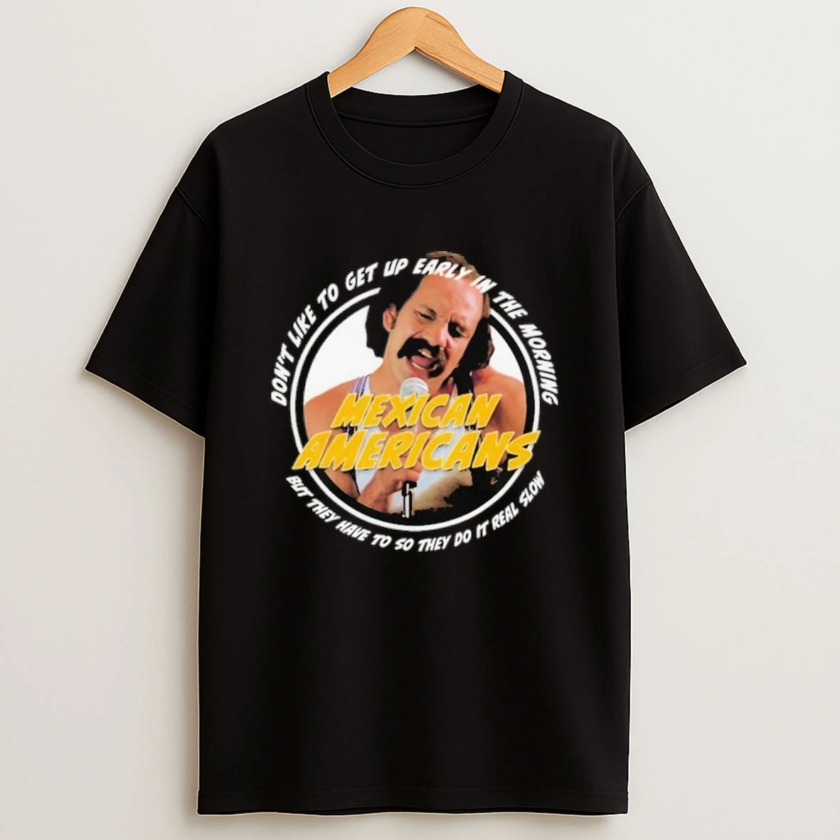Cheech And Chong Mexican Americans Song Dont Like To Up Early In The Morning But They Have To So They Do It Real Slow Shirts