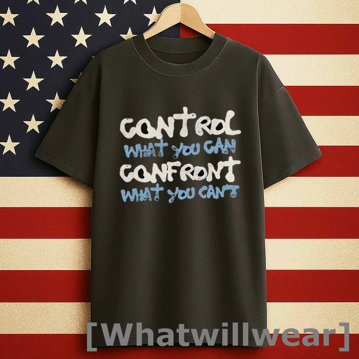 Control What You Can Confront What You Cant Shirts