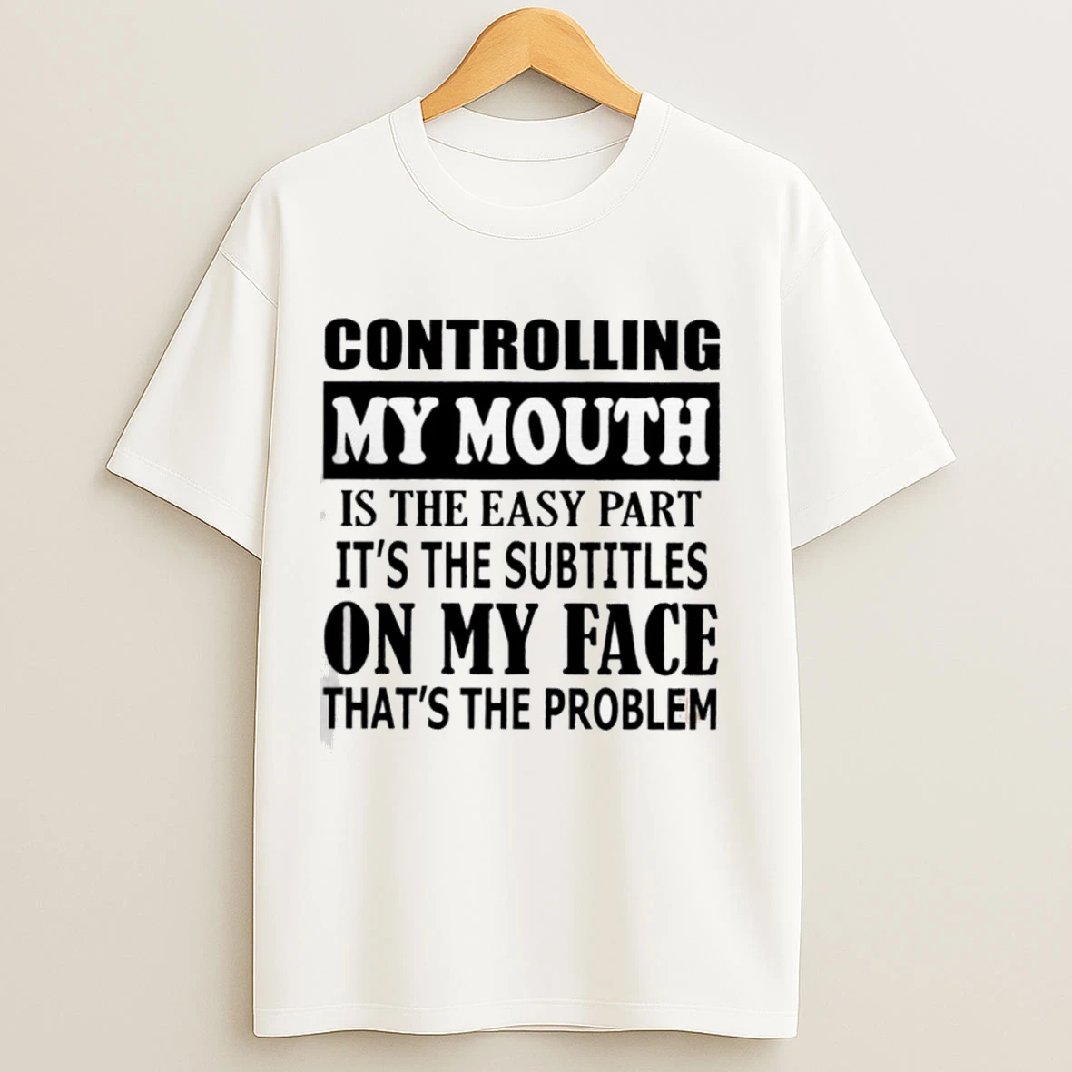 Controlling My Mouth Is The Easy Part Its The Subtitles On My Face Thats The Problem Shirts