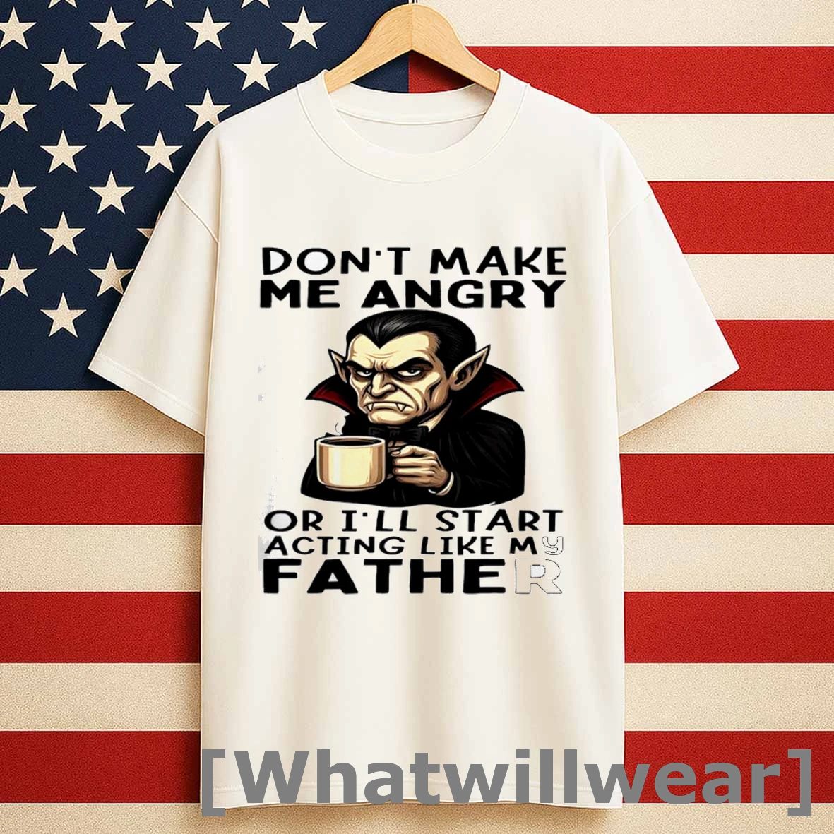 Dracula Halloween Dont Make Me Angry Or Ill Start Acting Like My Father Shirts
