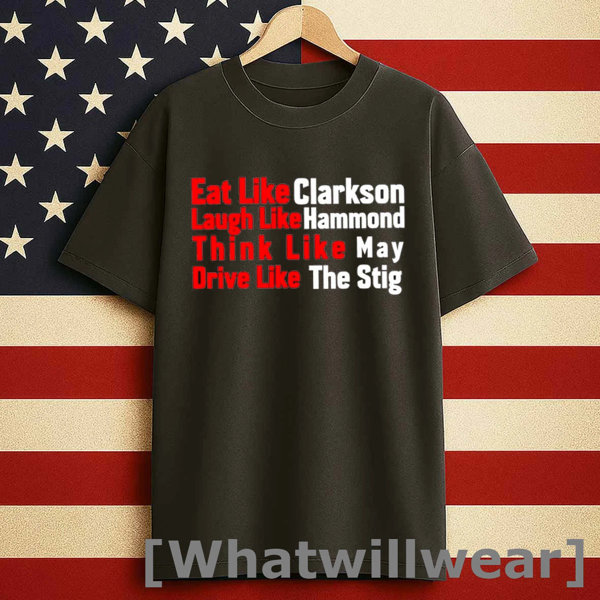 Eat Like Clarkson Laugh Like Hammond Think Like May Drive Like The Stig Shirts