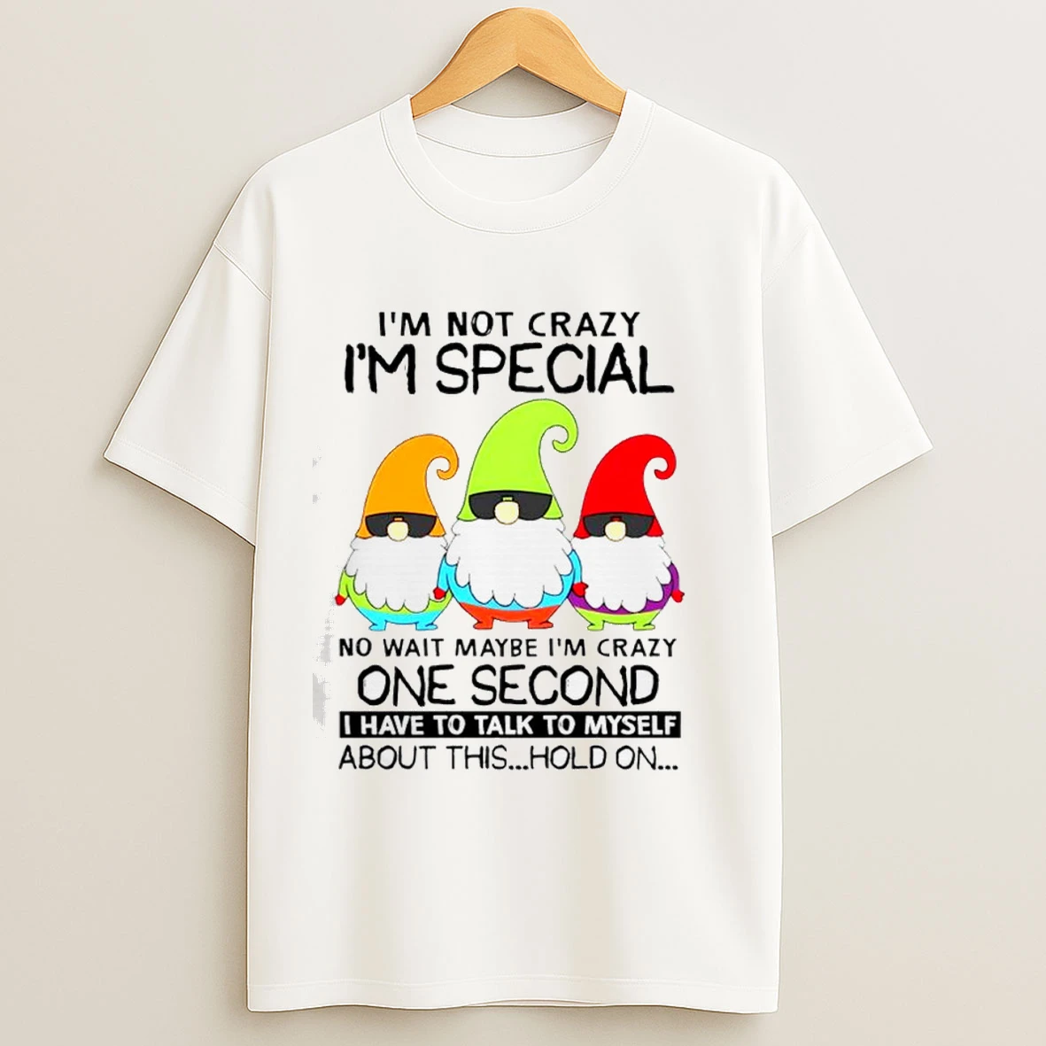 Gnomes Im Not Crazy Im Special No Wait Maybe Im Crazy One Second Shirts