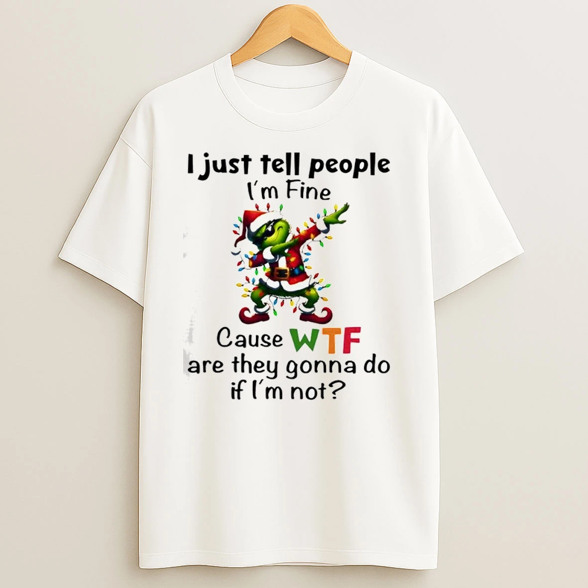 Grinch I Just Tell People Im Fine Cause Wtf Are They Gonna Do If Im Not Classic Shirts