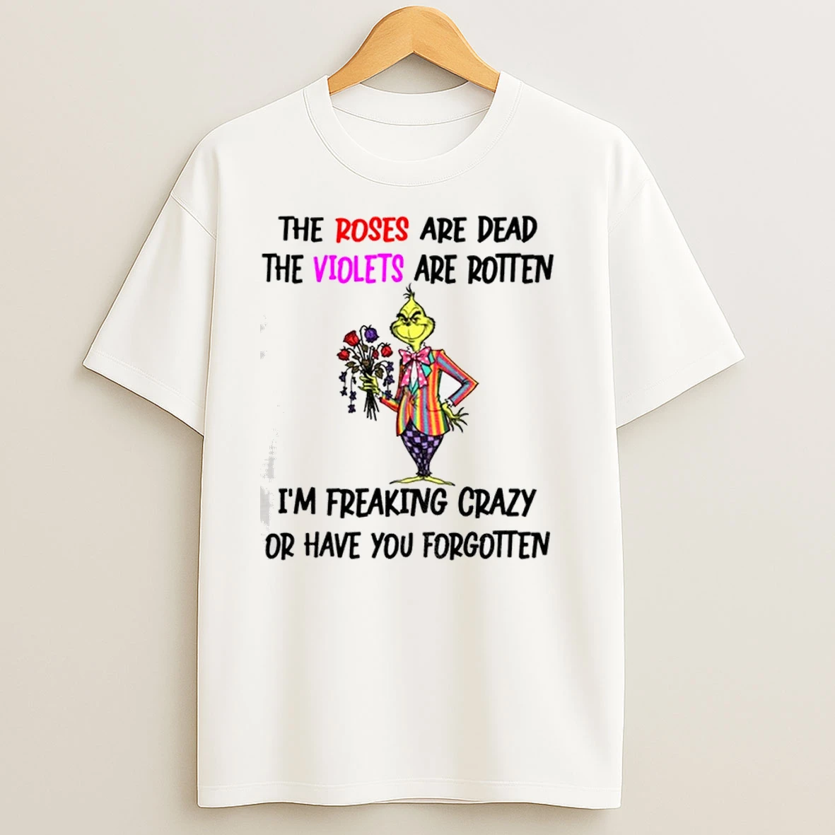 Grinch The Roses Are Dead The Violets Are Rotten Im Freaking Crazy Or Have You Forgotten Christmas Classic Shirts