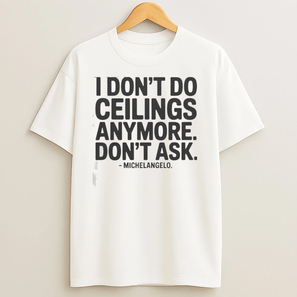 I Dont Do Ceilings Anymore Dont Ask Michelangelo Classic Shirts