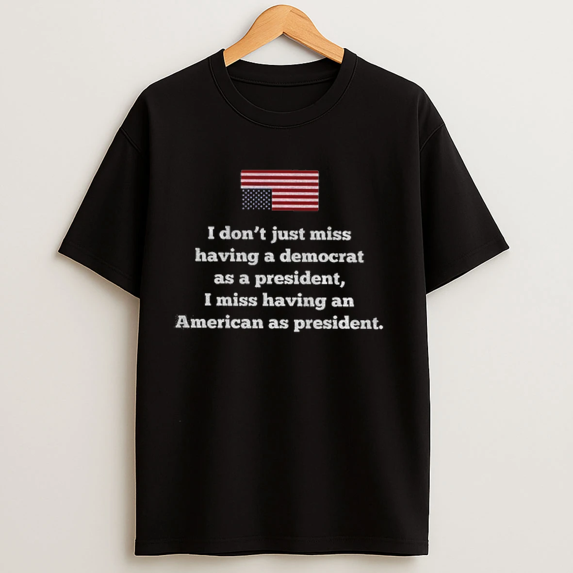 I Dont Just Miss Having A Decorated As A President I Miss Having An American As President Shirts