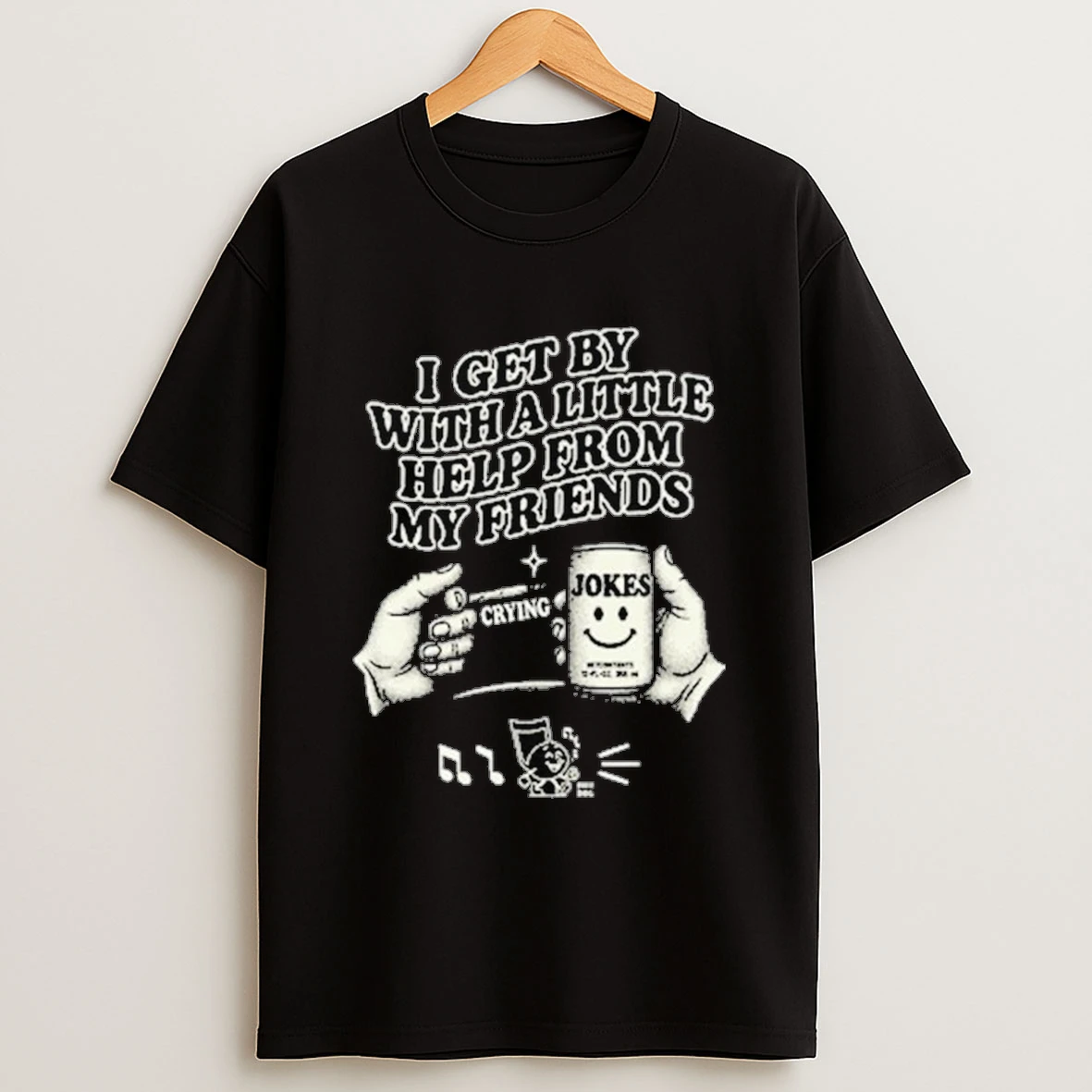 I Get By With A Little Help From My Friend Crying Jokes Shirts