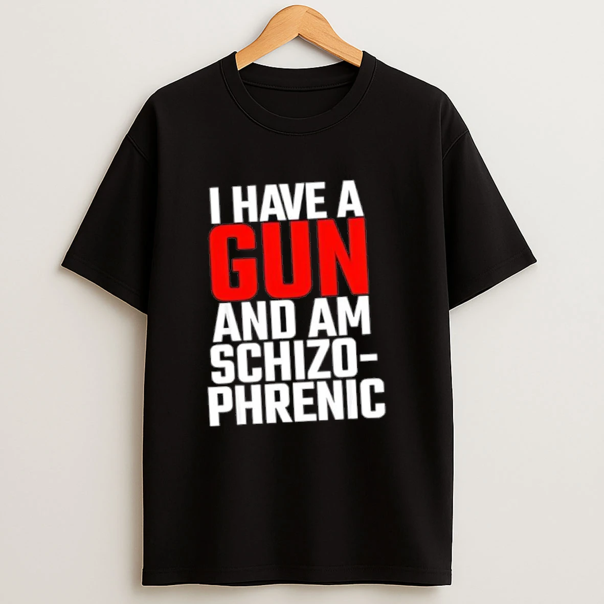 I Have A Gun And Am Schizo Phrenic Shirts