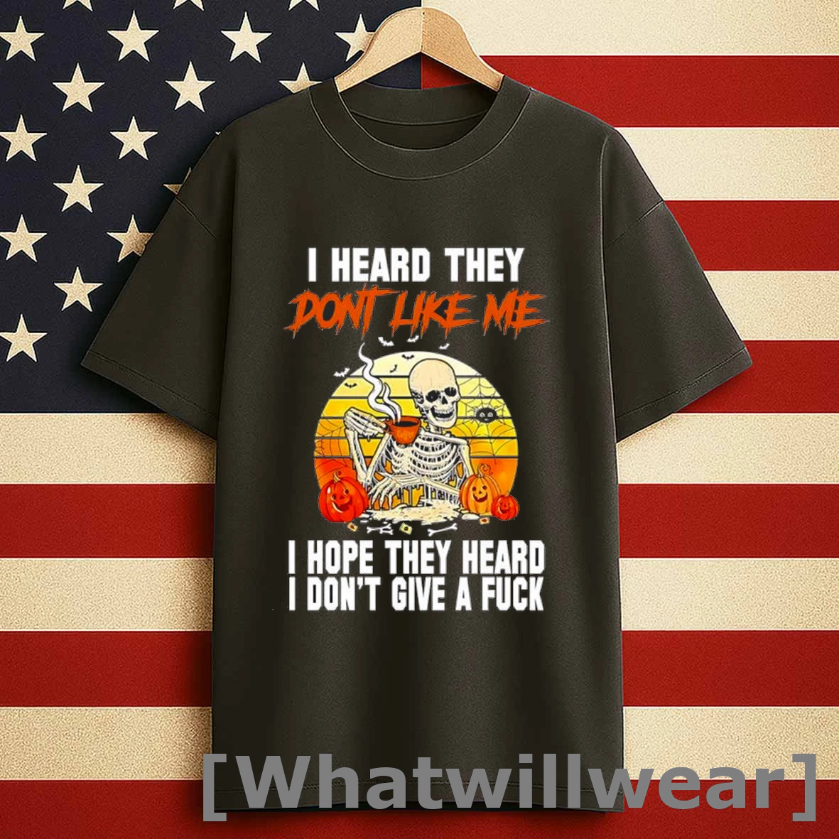 I Heard They Dont Like Me I Hope They Heard I Dont Give A Fuck Skeleton Halloween Shirts