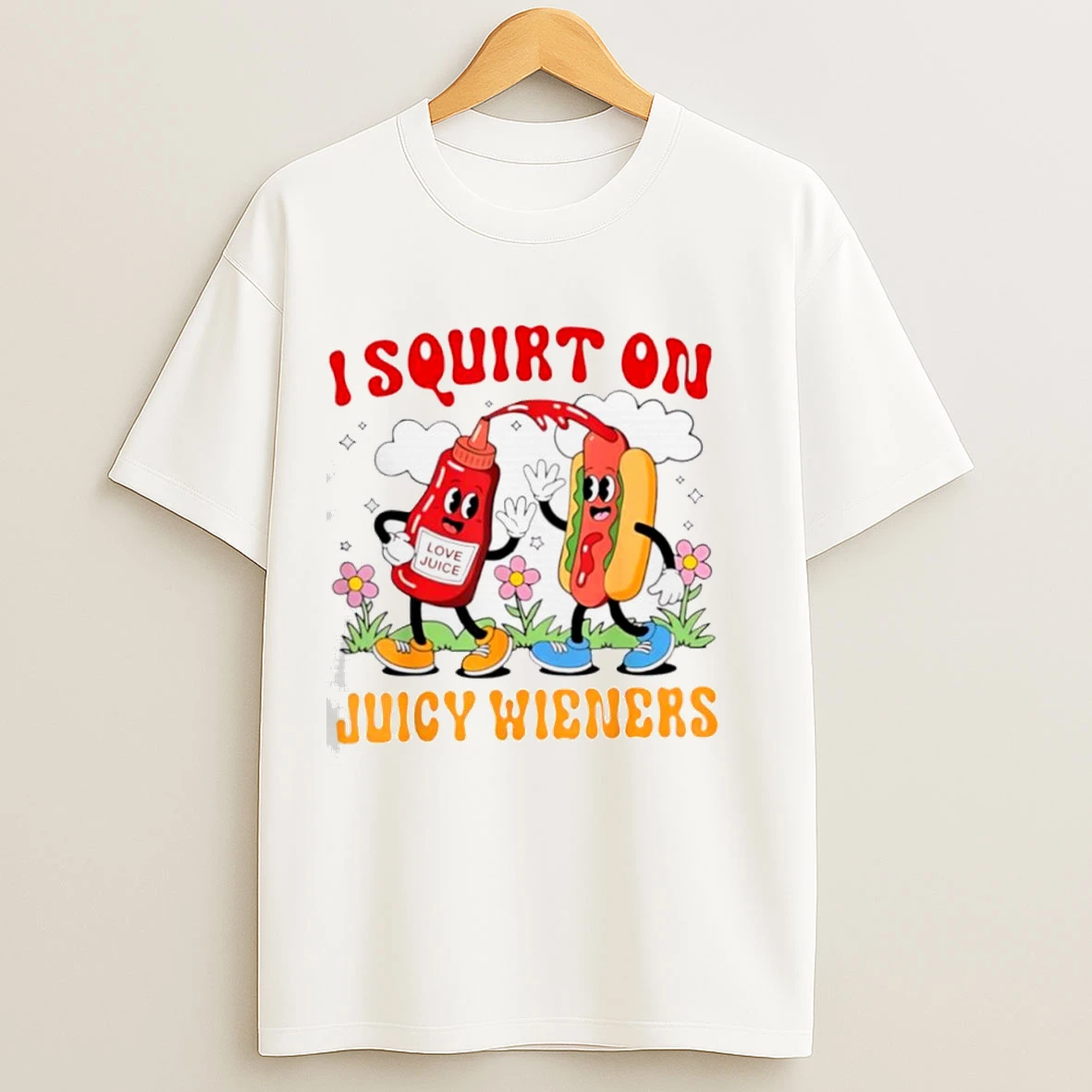 I Squirt On Love Juice Juicy Wieners Shirts