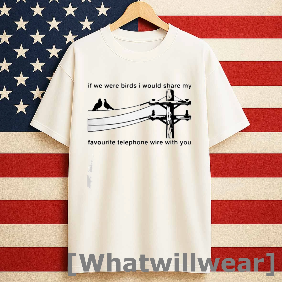If We Were Birds I Would Share My Favourite Telephone Wire With You Shirts