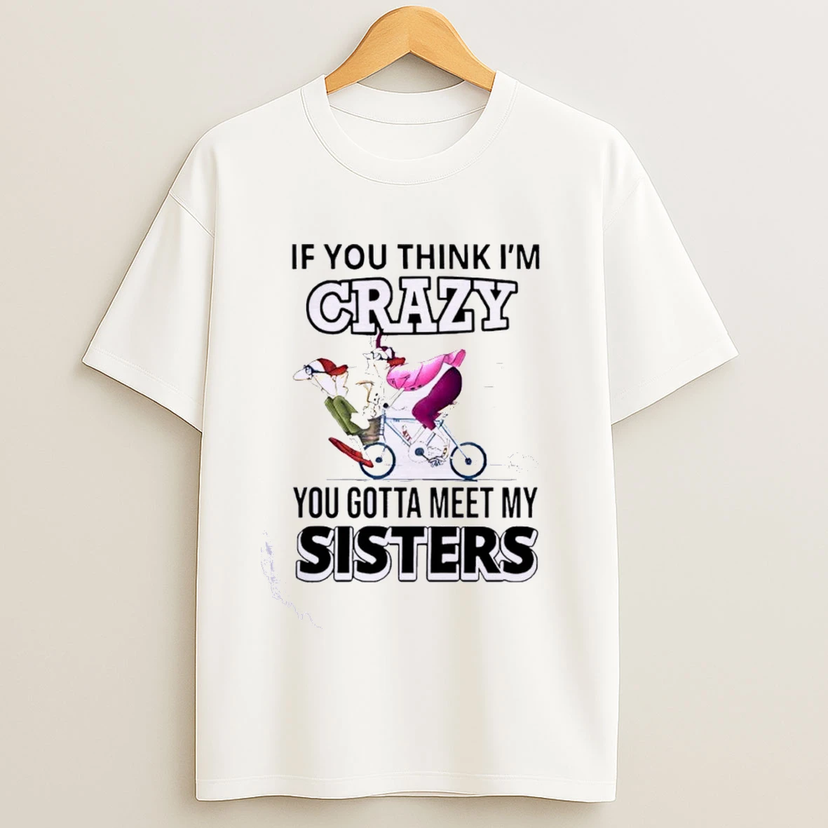 If You Think Im Crazy You Gotta Meet My Sisters Shirt_ladies Shirts