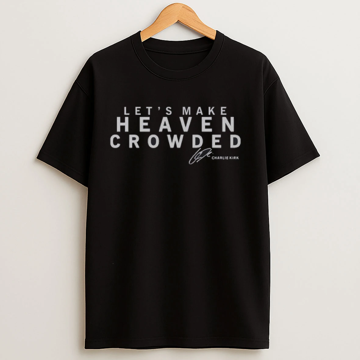 Lets Make Heaven Crowded Charlie Kirk Signature Shirts