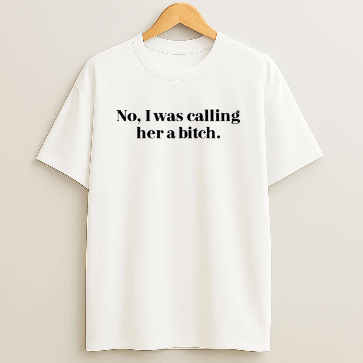 No I Was Calling Her A Bitch Shirts