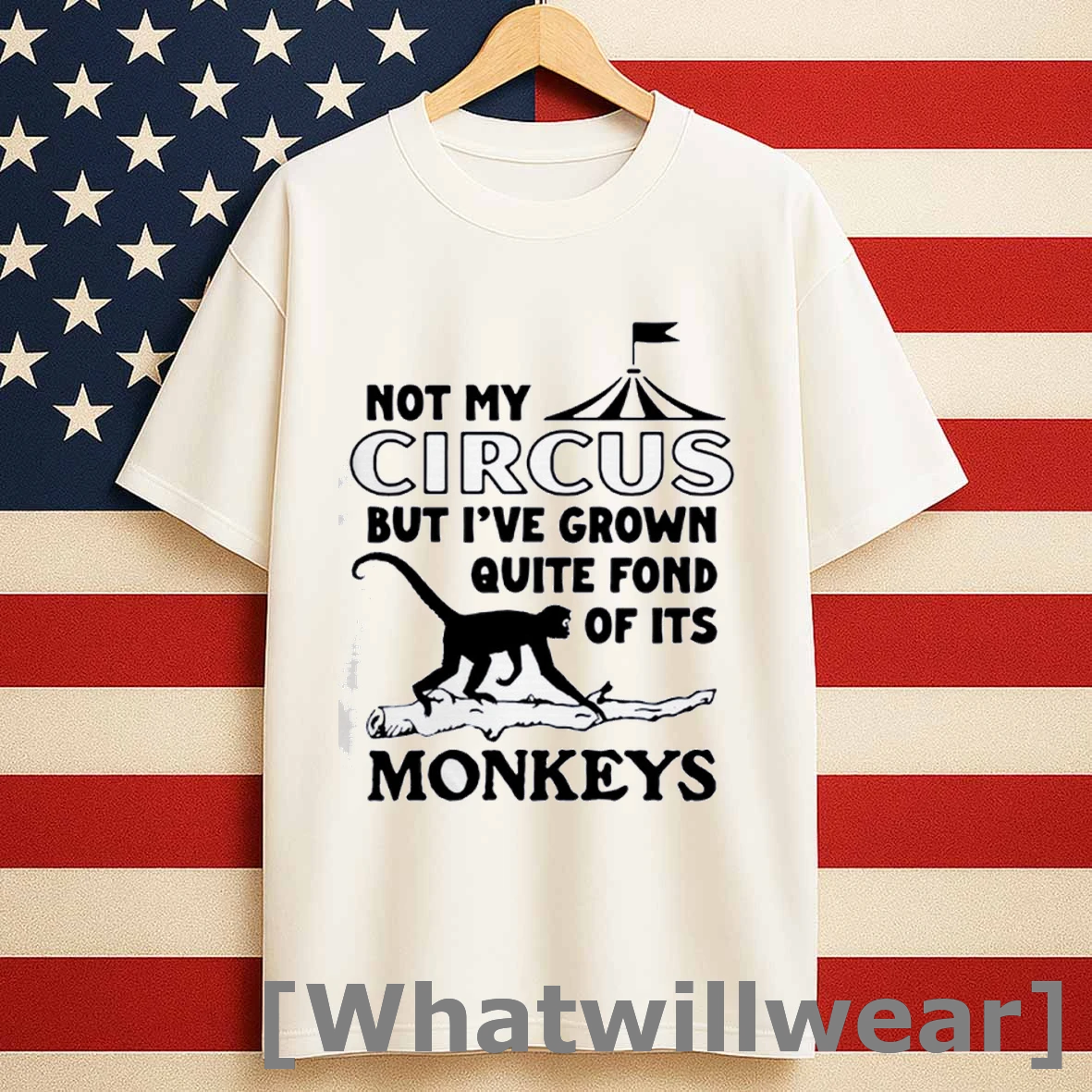 Not My Circus But Ive Grown Quite Fond Of Its Monkeys Shirts