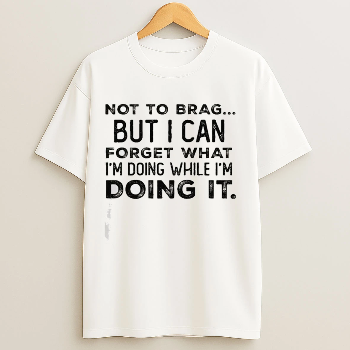 Not To Brag But I Can Forget What Im Doing While Im Doing It Shirts