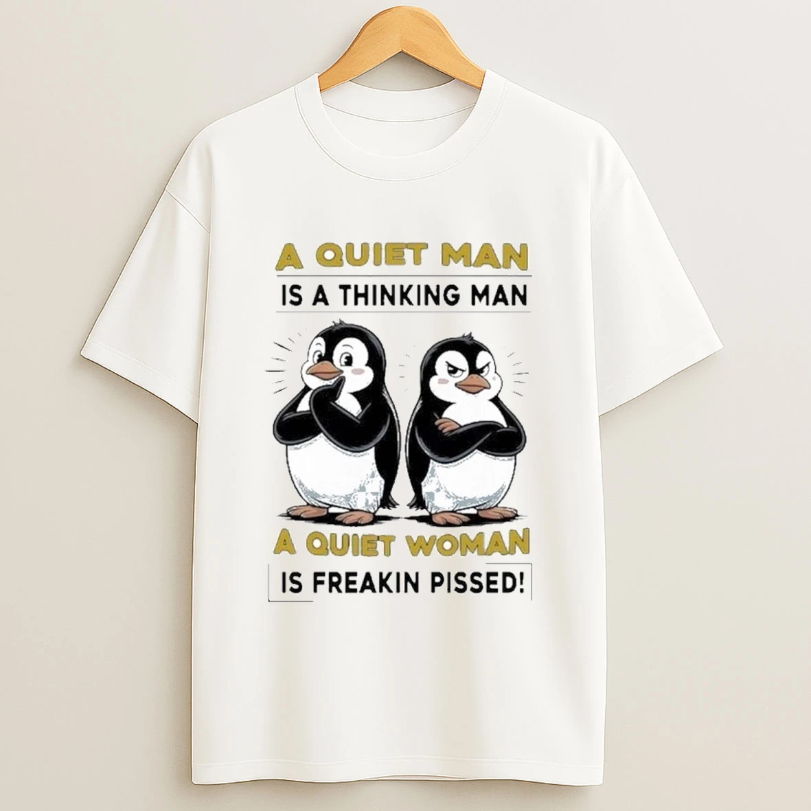 Penguins A Quiet Man Is A Thinking Man A Quiet Woman Is Freakin Pissed Shirts