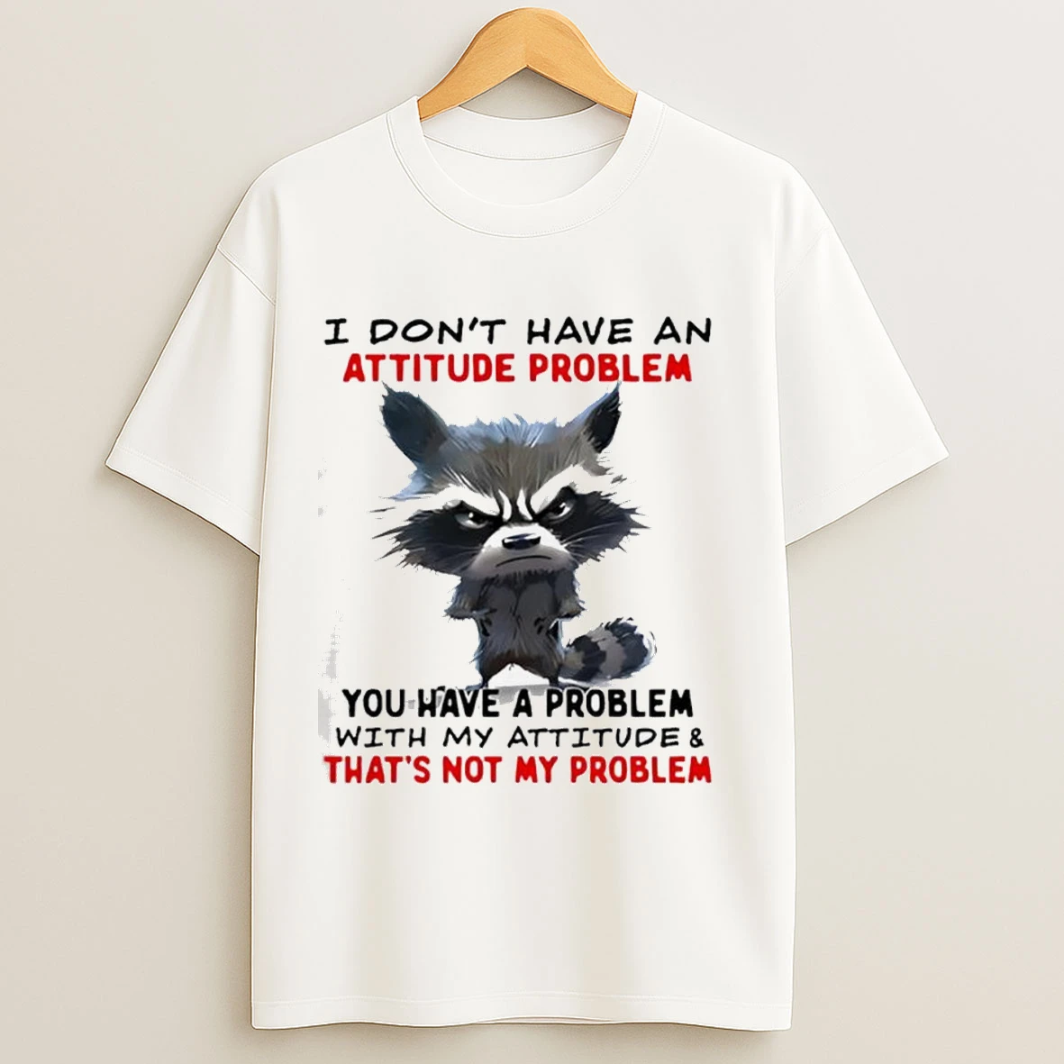 Raccoon I Dont Have An Attitude Problem You Have A Problem Shirts