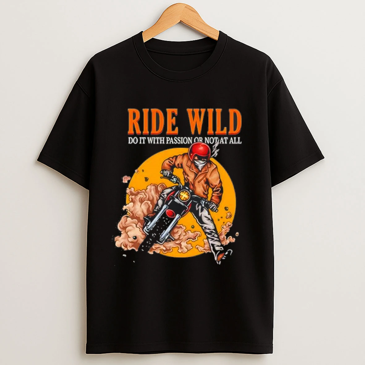 Ride Wild Do It With Passion Or Not At All Shirts
