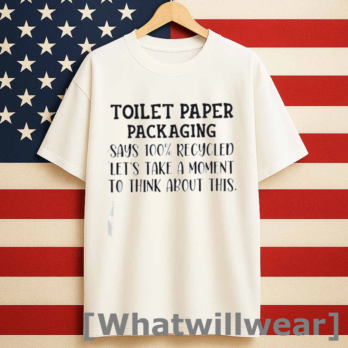 Toilet Paper Packaging Says 100 Recycled Lets Recycled Lets Think About This Shirts
