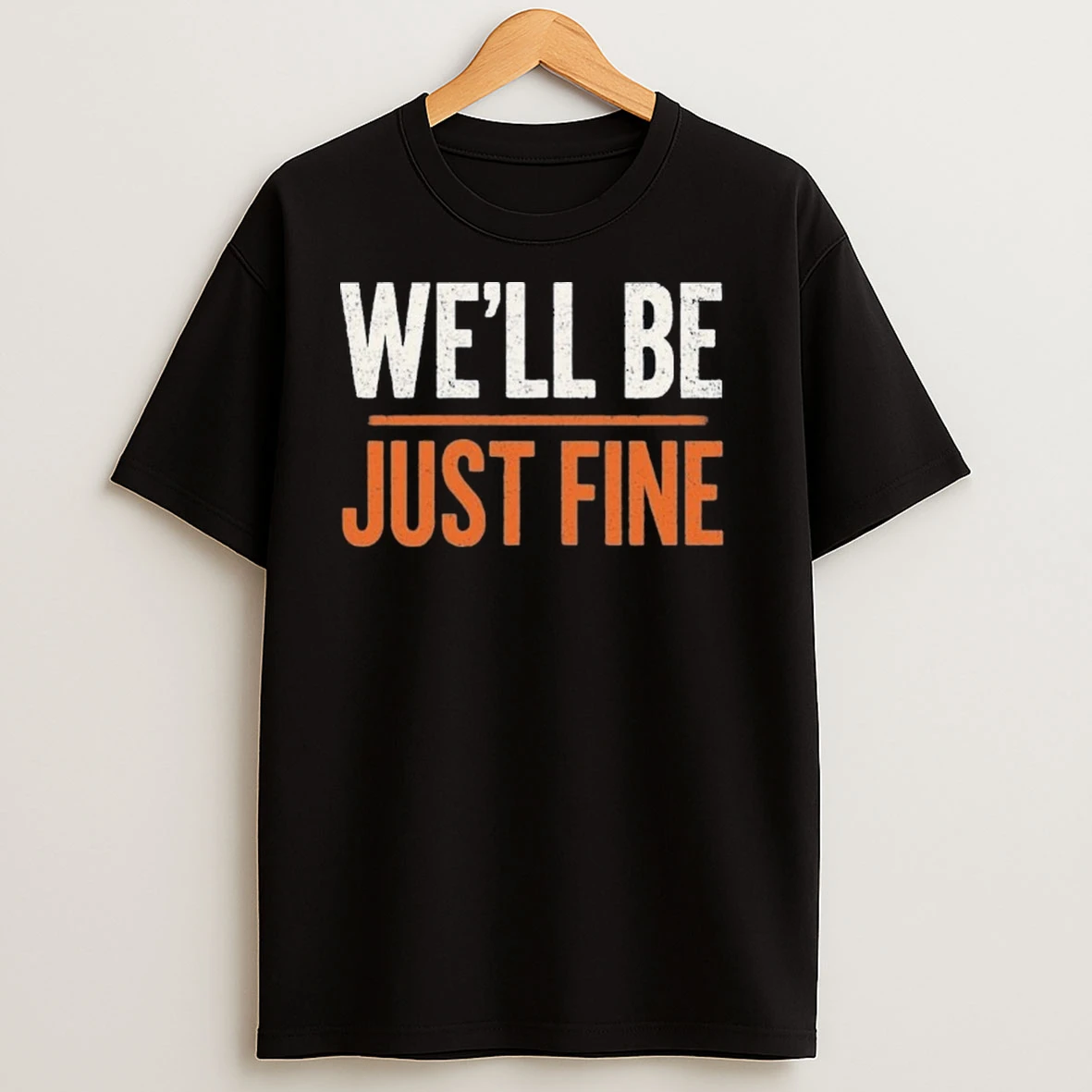Well Be Just Fine Shirts
