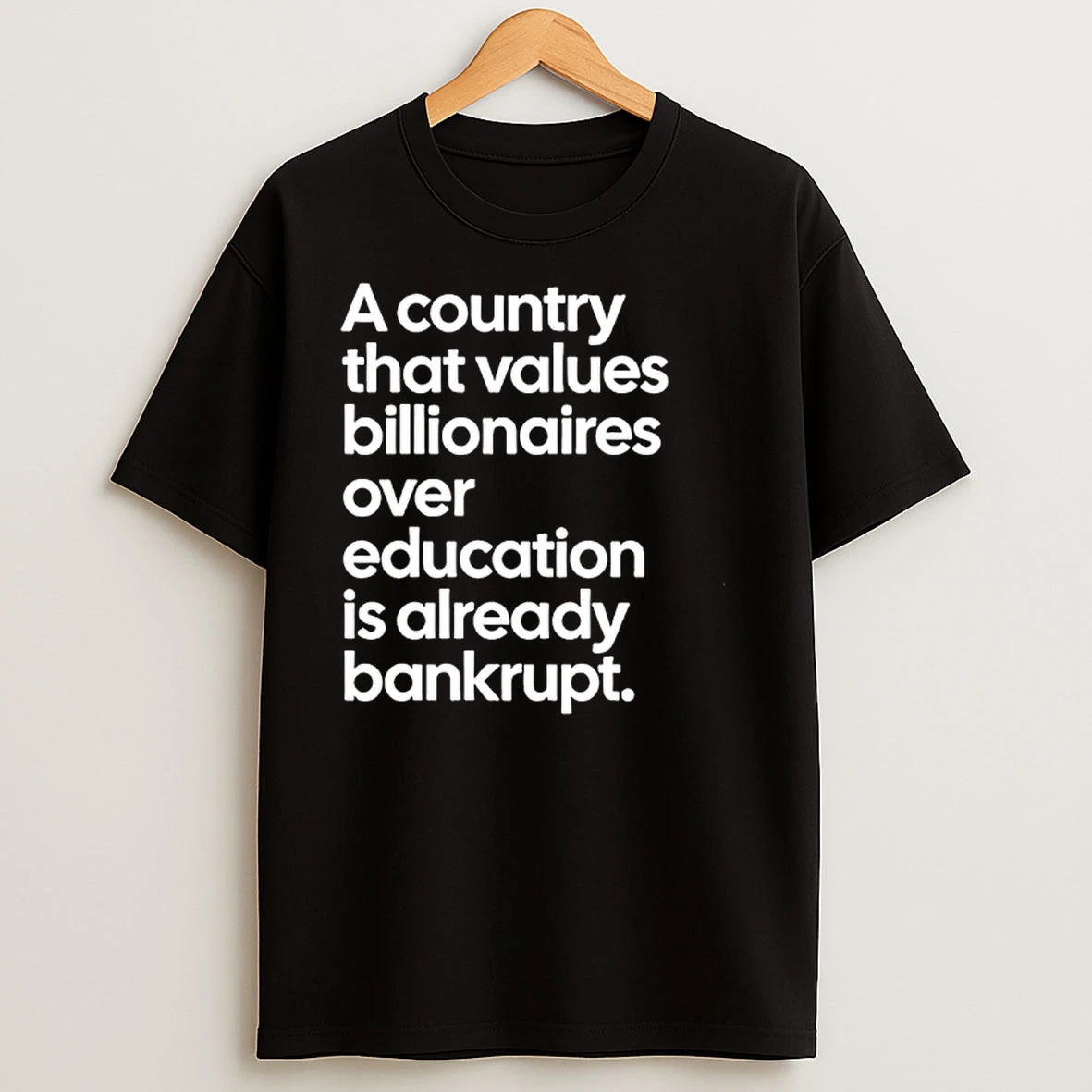 A Country That Values Billionaires Over Education Is Already Bankrupt T Shirts