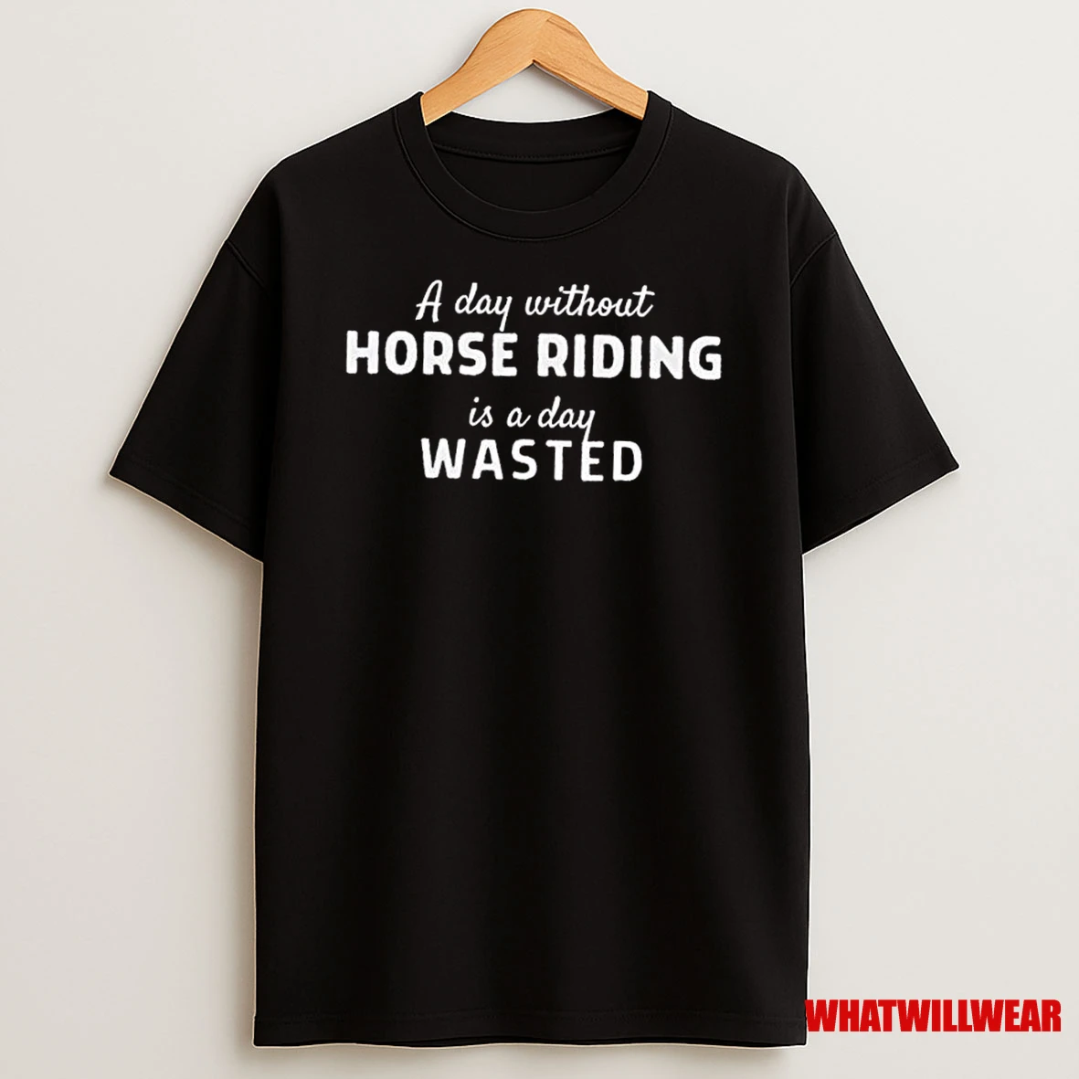 A Day Without Horse Riding Is A Day Wasted Shirts