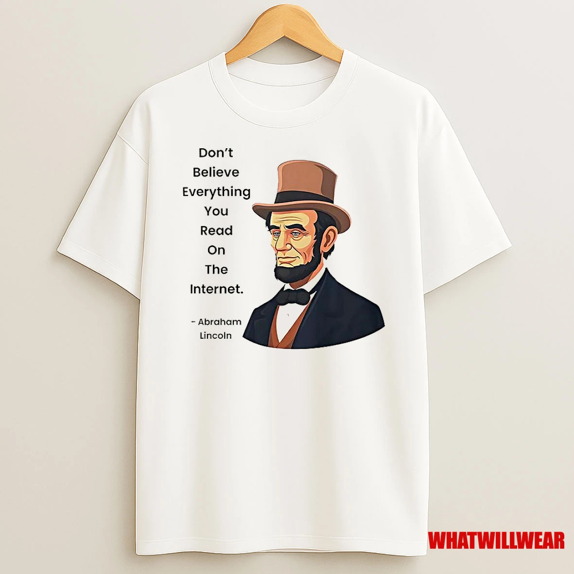 Abraham Lincoln Dont Believe Everything You Read On The Internet Funny Internet Quote Shirts