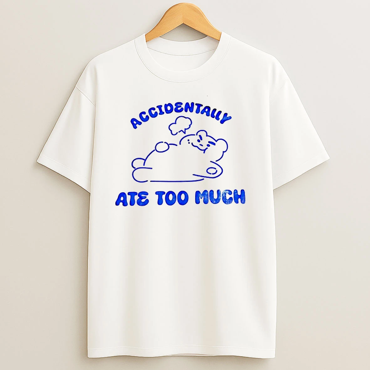 Accidentally Ate Too Much T Shirts